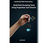 JavaScript Web Automation: Build Data Scraping Tools Using Puppeteer and Cheerio