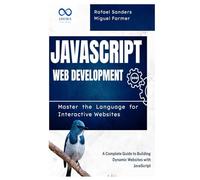 JavaScript Web Development: Master the Language for Interactive Websites: A Complete Guide to Building Dynamic Websites with JavaScript