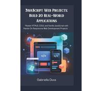 JavaScript Web Projects: Build 20 Real-World Applications: Master HTML5, CSS3, and Vanilla JavaScript with Hands-On Responsive Web Development Projects