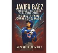 JAVIER BÁEZ: From Humble Beginnings To Baseball Legend: The Electrifying Journey Of El Mago