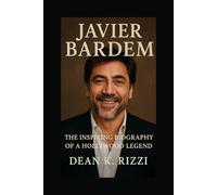 JAVIER BARDEM: The Inspiring Biography Of A Hollywood Legend