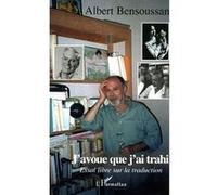 J'avoue que j'ai trahi Essai libre sur la traduction - Albert Bensoussan - L'harmattan - broché - Essai