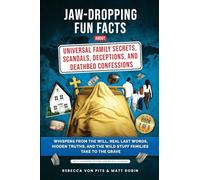 Jaw-Dropping Fun Facts About Universal Family Secrets, Scandals, Deceptions, and Deathbed Confessions - Whispers from the Will, Real Last Words, ... and the Wild Stuff Families Take to the Grave