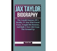 JAX TAYLOR BIOGRAPHY: The Untold Journey Of A Reality TV Star Who Faced Fame, Fought His Demons, And Built A New Life From The Ground Up