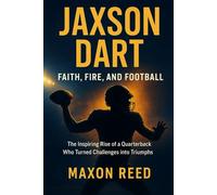 Jaxson Dart: Faith, Fire, and Football: The Inspiring Rise of a Quarterback Who Turned Challenges into Triumphs
