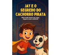 JAY E O SEGREDO DO CHACHORRO PIRATA: Nem todo herói usa capa. Alguns usam coleiras!