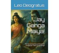 Jay Ganga Maiya!: The Sacred Journey of Dasahara Gangapuja: Tales of The Ganga