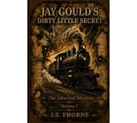 JAY GOULD'S DIRTY LITTLE SECRET: The Inherited Machine: Volume 1