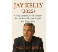 Jay Kelly: George Clooney, Adam Sandler, and the Story of Fame, Regret, and Reinvention