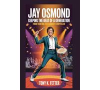 Jay Osmond: Keeping the Beat of a Generation: From Teen Idol to Visionary Storyteller