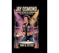 Jay Osmond: Keeping the Beat of a Generation: From Teen Idol to Visionary Storyteller