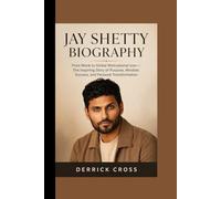 JAY SHETTY BIOGRAPHY : From Monk to Global Motivational Icon: The Inspiring Story of Purpose, Mindset, Success, and Personal Transformation
