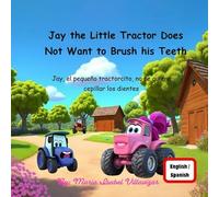 Jay The Little Tractor Does Not Want to Brush His Teeth: Jay el pequeño tractorcito no se quiere cepillar los dientes