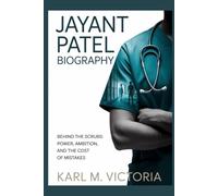 JAYANT PATEL BIOGRAPHY: Behind the Scrubs: Power, Ambition, and the Cost of Mistakes