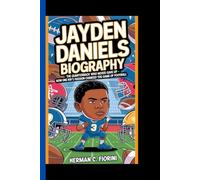 JAYDEN DANIELS BIOGRAPHY: The Quarterback who never gave up - how one kid's passion changed the game of football