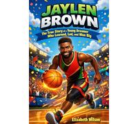 JAYLEN BROWN: The True Story of a Young Dreamer Who Learned, Led, and Won Big