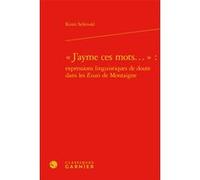 « J'ayme ces mots... » : expressions linguistiques de doute dans les Essais de Montaigne Kirsti Sellevold (Auteur), Claude Blum (Collection dirigée par)