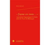 « J'ayme ces mots... » : expressions linguistiques de doute dans les Essais de Montaigne - Kirsti Sellevold - Classiques Garnier - relié - Essai