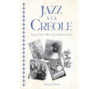 Jazz à la Creole: French Creole Music and the Birth of Jazz