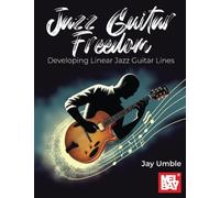 Jazz Guitar Freedom: Developing Linear Jazz Guitar Lines