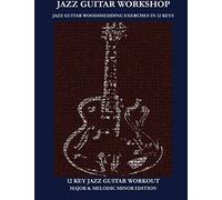 Jazz Guitar Workshop - 12 Key Jazz Guitar Workout Major & Melodic Minor Edition