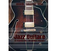 JAZZ GUITARE 12 Standards + 35 grilles vierges: Carnet de musique Guitare Jazz : Grilles d’accords 12 standards, 35 grilles vierges, tablatures et notes, 100 pages, Grand Format !