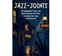 Jazz-Joints: 41 legendäre Clubs von New Orleans bis Paris, in denen der Jazz zu Hause ist.