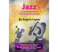 Jazz Learning Paths For Improvisation: 30 Exercises for the Beginner to Advanced Jazz Player/For Alto Saxophone, E-Flat Trumpet & all E-Flat Instruments
