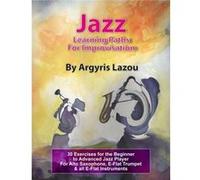 Jazz Learning Paths For Improvisation 30 Exercises for the Beginner to Advanced Jazz PlayerFor Alto Saxophone EFlat Trumpet amp all EFlat Instruments - Ar Argyris LazouArgyris Lazou (Auteur)