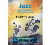 Jazz Learning Paths For Improvisation 30 Exercises for the Beginner to Advanced Jazz PlayerFor Tenor Saxophone Trumpet amp all BFlat Instruments - Argyris Argyris LazouArgyris Lazou (Auteur)
