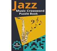 Jazz Music Crossword Puzzle Book: 60 Themed Puzzles for Adults & Music Lovers - Featuring Jazz Legends, Songs, Instruments & History | Easy to Read | 6 x 9 inches| Solutions Included