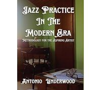 Jazz Practice In The Modern Era: Methodology for the Aspiring Artist