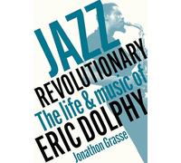 Jazz Revolutionary: The Life & Music of Eric Dolphy