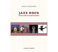 Jazz rock - Esprits libres et fusion des genres - Marc Alvarado - Le Mot Et Le Reste - broché - Essai