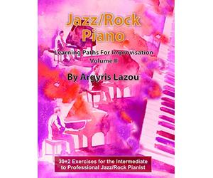 Jazz/Rock Piano Learning Paths For Improvisation Volume II: 30+2 Exercises for the Intermediate to Professional Jazz/Rock Pianist