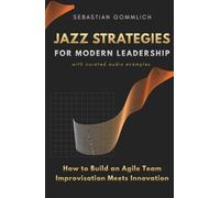 Jazz Strategies for Modern Leadership: How to Build an Agile Team - Improvisation Meets Innovation