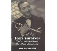 Jazz Survivor: The Story Of Louis Bannet, Horn Player Of Auschwitz