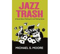 Jazz Trash: A Novel About Making Art and Making Noise