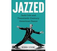 Jazzed: Jack Cole and Twentieth-Century American Dance