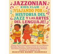 Jazzonian Kids Club ¡Viajando por la historia del jazz y las artes del lenguaje!: Planes de Lecciones para Maestros con Música, Estudios Sociales, ... Estudiantes Jóvenes (Grados 3-5, Edades 8-10)