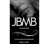 JBMB - Just Be My Baby: A True Story of Love, Boundaries, and Healing