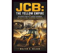 JCB: The Yellow Empire: The Untold Story of a Garage Experiment That Built a Global Engineering Powerhouse