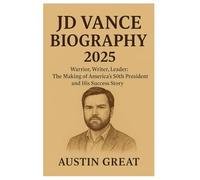 JD Vance Biography 2025: Warrior, Writer, Leader: The Making of America's 50th Vice President and His Success Story