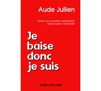 Je baise donc je suis: Se réapproprier sa sexualité aujourd'hui
