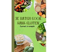 Je Batch Cook sans Gluten Carnet à Remplir: Cahier de Recettes Vierge à Compléter pour Les passionnés du Batch Cooking (Je Cuisine pour Toute la ... pour la fin D'année et Toutes les Occasions