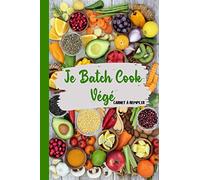 Je Batch Cook Végé Carnet à Remplir: Cahier de Recettes Vierge à Compléter pour Les passionnés du Batch Cooking (Je Cuisine pour Toute la Semaine) | ... pour la fin D'année et Toutes les Occasions