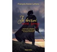 Je boirai mon sang: Armand de La Rouërie, rebelle en Haute-Bretagne et jusqu'en Amérique