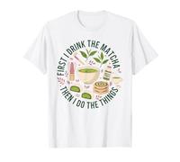Je Bois d'abord Le Matcha, Puis Je Fais Le thé Things Lover T-Shirt