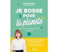 Je bosse pour la planète ! Claire Petreault (Auteur)