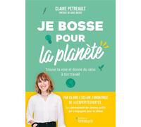 Je bosse pour la planète ! Trouve ta voie et donne du sens à ton travail - Claire Petreault - Eyrolles - broché - Guide